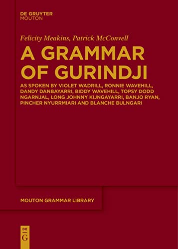 A Grammar of Gurindji: As spoken by Violet Wadrill, Ronnie Wavehill, Dandy Danbayarri, Biddy Wavehill, Topsy Dodd Ngarnjal, Long Johnny Kijngayarri, ... Bulngari (Mouton Grammar Library [MGL], 91) von De Gruyter Mouton