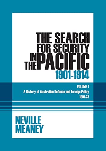 The Search for Security in the Pacific, 1901-1914: A History of Australian Defence and Foreign Policy 1901-1923: A History of Australian Defence and Foreign Policy 1901-23: Volume 1