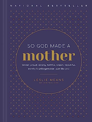 So God Made a Mother: Tender, Proud, Strong, Faithful, Known, Beautiful, Worthy & Unforgettable - Just Like You