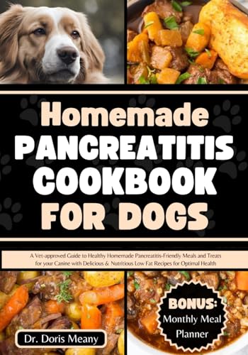 Homemade Pancreatitis Cookbook for Dogs: A Vet-approved Guide to Healthy Homemade Pancreatitis-Friendly Meals and Treats for your Canine with ... (HEALTHY HOMEMADE DOG FOODS AND TREATS)