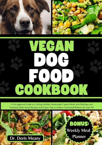 Vegan Dog Food Cookbook: A Vet-approved Guide to Crafting Healthy Homemade Canine Meals with Delicious and Nutritious Plant-based Recipes and Expert ... Pet (HEALTHY HOMEMADE DOG FOODS AND TREATS)