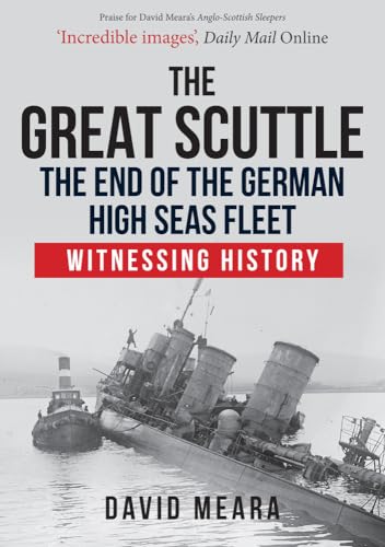 The Great Scuttle: The End of the German High Seas Fleet: Witnessing History von Amberley Publishing