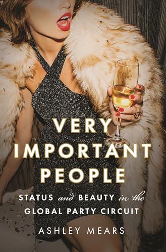 Very Important People: Status and Beauty in the Global Party Circuit von Princeton University Press