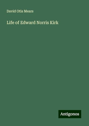 Life of Edward Norris Kirk von Antigonos Verlag