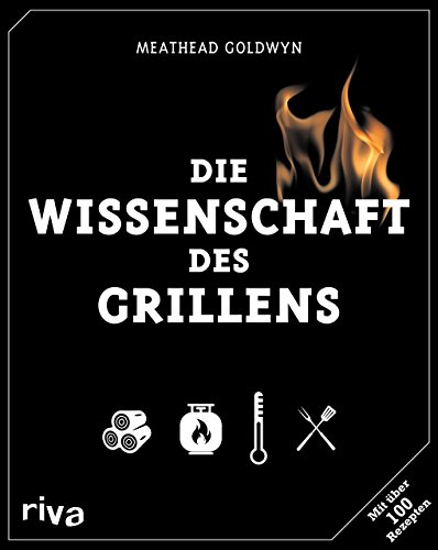 Die Wissenschaft des Grillens: Mit über 100 Rezepten von RIVA