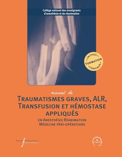 Manuel de traumatismes graves, ALR, transfusion et hémostase appliqués: En anesthésie-réanimation et médecine péri-opératoire Manuel de traumatismes graves, ALR, transfusion et hémostase appliqués: En anesthésie-réanimation et médecine péri-opératoire