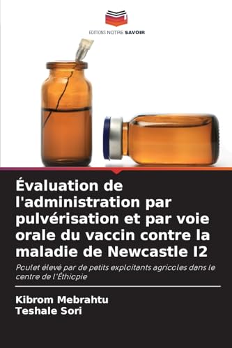 Évaluation de l'administration par pulvérisation et par voie orale du vaccin contre la maladie de Newcastle I2: Poulet élevé par de petits exploitants agricoles dans le centre de l'Éthiopie von Editions Notre Savoir