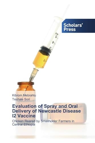 Evaluation of Spray and Oral Delivery of Newcastle Disease I2 Vaccine: Chicken Reared by Smallholder Farmers in Central Ethiopia von Scholars' Press