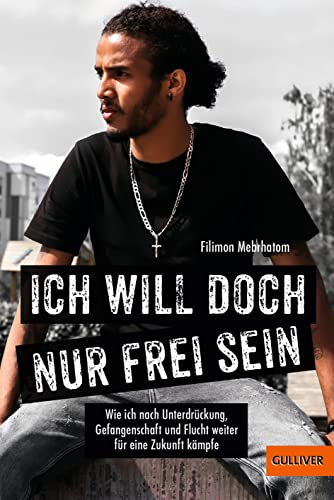 Ich will doch nur frei sein: Wie ich nach Unterdrückung, Gefangenschaft und Flucht weiter für eine Zukunft kämpfe von Gulliver von Beltz & Gelberg