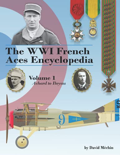 The WWI French Aces Encyclopedia: Volume 1: Achard to Boyau