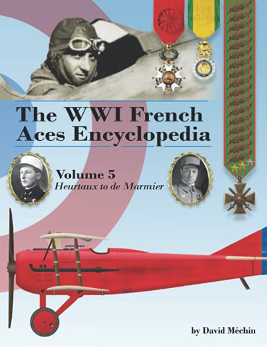 The WWI French Aces Encyclopedia: Volume 5 Heurtaux to de Marmier