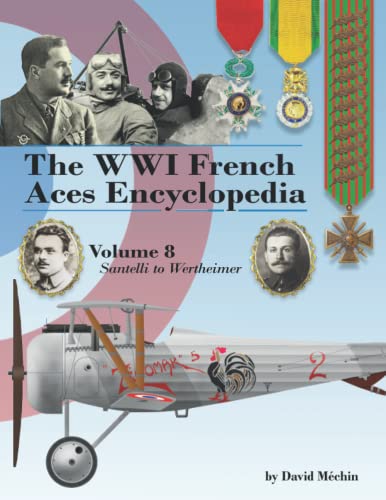 The WWI French Aces Encyclopedia: Volume 8 | Santelli to Wertheimer