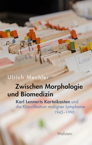 Zwischen Morphologie und Biomedizin: Karl Lennerts Karteikasten und die Klassifikation maligner Lymphome, 1945-1990 Zwischen Morphologie und Biomedizin: Karl Lennerts Karteikasten und die Klassifikation maligner Lymphome, 1945-1990 von Wallstein Verlag GmbH