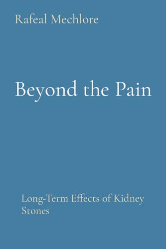 Beyond the Pain: Long-Term Effects of Kidney Stones von Rose Publishing