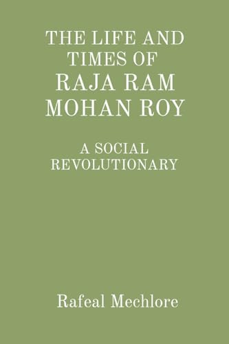 'THE LIFE AND TIMES OF RAJA RAM MOHAN ROY' A SOCIAL REVOLUTIONARY: A SOCIAL REVOLUTIONARY von Rose Publishing