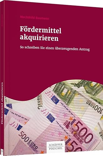 Fördermittel akquirieren: So schreiben Sie einen überzeugenden Antrag (Keine Reihe) von Schffer-Poeschel Verlag