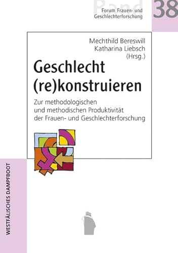 Geschlecht (re)konstruieren: Zur methodologischen und methodischen Produktivität der Frauen- und Geschlechterforschung (Forum Frauen- und Geschlechterforschung)