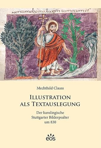 Illustration als Textauslegung: Der karolingische Stuttgarter Bilderpsalter um 830 von Eos Verlag U. Druck