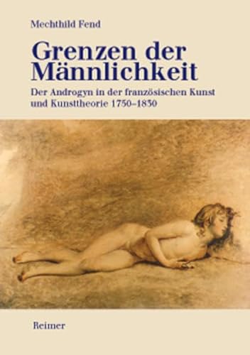 Grenzen der Männlichkeit: Der Androgyn in der französischen Kunst und Kunsttheorie 1750-1830. Diss.