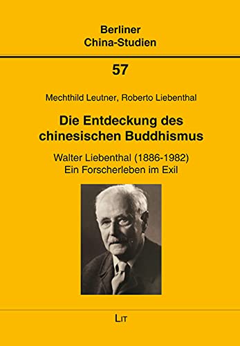 Die Entdeckung des chinesischen Buddhismus: Walter Liebenthal (1886-1982): Ein Forscherleben im Exil von LIT Verlag