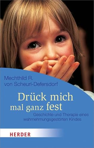 Drück Mich Mal Ganz Fest: Geschichte und Therapie Eines Wahrnehmungsgestörten Kindes (HERDER Spektrum) von Verlag Herder GmbH