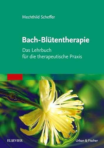 Bach-Blütentherapie: Das Lehrbuch für die therapeutische Praxis von Elsevier