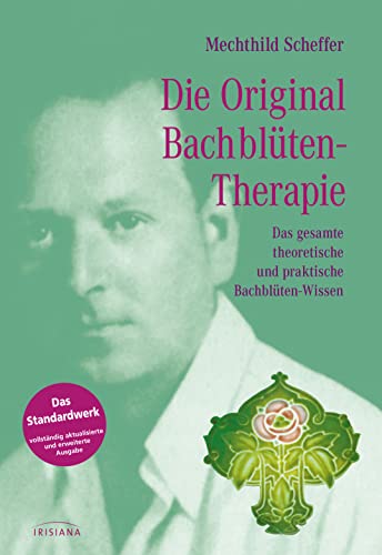 Die Original Bachblütentherapie: Das gesamte theoretische und praktische Bachblüten-Wissen (Standardwerke Mechthild Scheffer, Band 1) von Irisiana