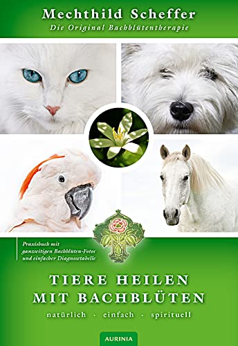 Tiere heilen mit Bachblüten - Praxisbuch: Die Original Bachblütentherapie von Aurinia Verlag