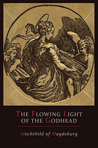 Mechthild of Magdeburg: The Flowing Light of The Godhead: The Revelations of Mechthild of Magdeburg