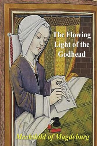 Mechthild of Magdeburg: The Flowing Light of The Godhead: The Revelations of Mechthild of Magdeburg von Dead Authors Society