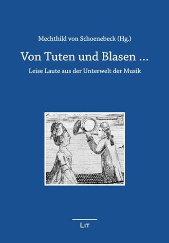 Von Tuten und Blasen ...: Leise Laute aus der Unterwelt der Musik von LIT Verlag