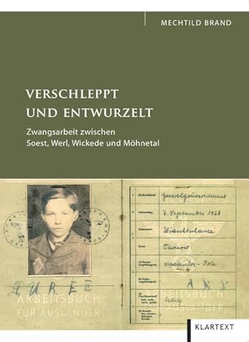 Verschleppt und entwurzelt. Zwangsarbeit zwischen Soest, Werl, Wickede und Möhnetal