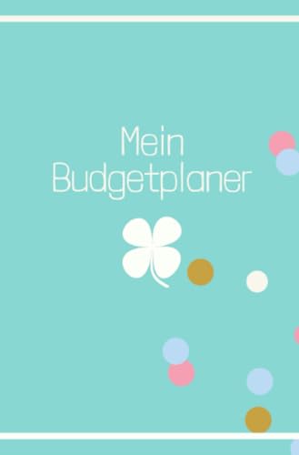 Mein Budgetplaner: Finanzplaner, haushaltsbuch, Budget Planer, 12 Monate, jährlich, monatlich und täglich - undatiert mit Glückskleeblatt, budgetplaner deutsch startset A6