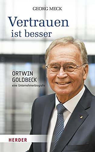 Vertrauen ist besser: Ortwin Goldbeck - eine Unternehmerbiografie von Herder Verlag GmbH