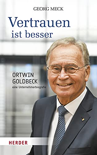 Vertrauen ist besser: Ortwin Goldbeck - eine Unternehmerbiografie von VERLAG HERDER GMBH