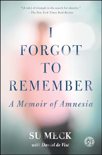 I Forgot to Remember: A Memoir of Amnesia I Forgot to Remember: A Memoir of Amnesia