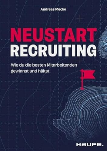 Neustart Recruiting: Wie du die besten Mitarbeitenden gewinnst und hältst (Haufe Fachbuch) von Haufe Lexware GmbH
