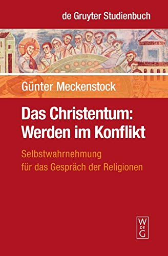 Das Christentum: Werden im Konflikt: Selbstwahrnehmung für das Gespräch der Religionen (De Gruyter Studienbuch)