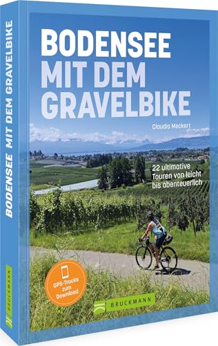 Bodensee mit dem Gravelbike: 22 ultimative Touren von leicht bis abenteuerlich von Bruckmann Verlag
