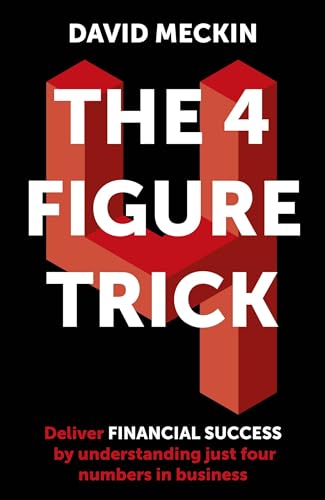 The 4 Figure Trick: The book for non-financial managers - How to deliver financial success by understanding just four numbers in business