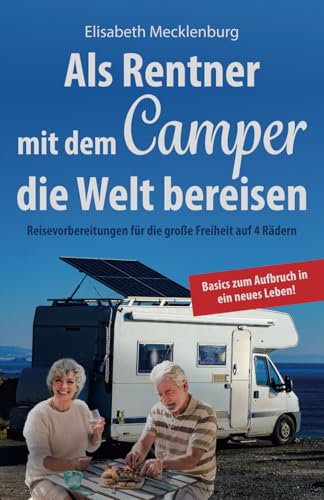 Als Rentner mit dem Camper die Welt bereisen: Reisevorbereitungen für die große Freiheit auf 4 Rädern Als Rentner mit dem Camper die Welt bereisen: Reisevorbereitungen für die große Freiheit auf 4 Rädern von Independently published