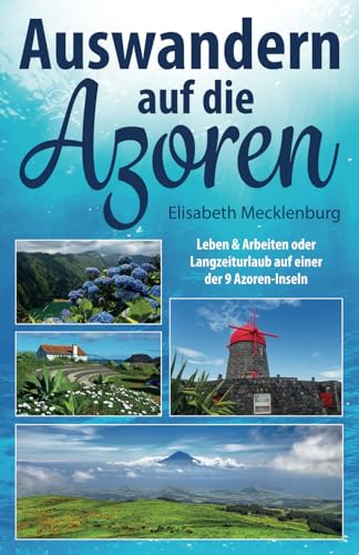 Auswandern auf die Azoren: Leben & Arbeiten oder Langzeiturlaub auf einer der 9 Azoren-Inseln Auswandern auf die Azoren: Leben & Arbeiten oder Langzeiturlaub auf einer der 9 Azoren-Inseln von Independently published