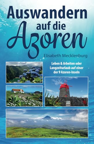 Auswandern auf die Azoren: Leben & Arbeiten oder Langzeiturlaub auf einer der 9 Azoren-Inseln Auswandern auf die Azoren: Leben & Arbeiten oder Langzeiturlaub auf einer der 9 Azoren-Inseln von Independently published