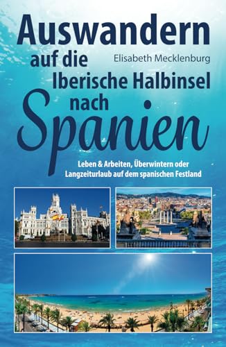 Auswandern auf die Iberische Halbinsel nach Spanien: Leben & Arbeiten, Überwintern oder Langzeiturlaub auf dem spanischen Festland Auswandern auf die Iberische Halbinsel nach Spanien: Leben & Arbeiten, Überwintern oder Langzeiturlaub auf dem spanischen Festland von Independently published