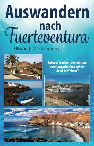 Auswandern nach Fuerteventura: Leben & Arbeiten, Überwintern oder Langzeiturlaub auf der „Insel der Träume“ Auswandern nach Fuerteventura: Leben & Arbeiten, Überwintern oder Langzeiturlaub auf der „Insel der Träume“ von Independently published