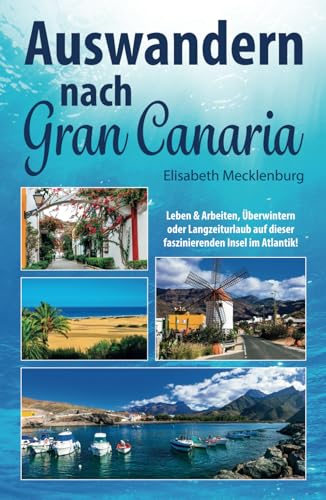Auswandern nach Gran Canaria: Leben & Arbeiten, Überwintern oder Langzeiturlaub auf dieser faszinierenden Insel im Atlantik Auswandern nach Gran Canaria: Leben & Arbeiten, Überwintern oder Langzeiturlaub auf dieser faszinierenden Insel im Atlantik