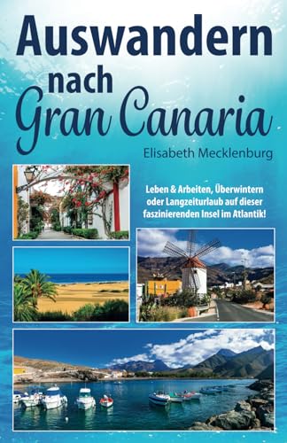 Auswandern nach Gran Canaria: Leben & Arbeiten, Überwintern oder Langzeiturlaub auf dieser faszinierenden Insel im Atlantik Auswandern nach Gran Canaria: Leben & Arbeiten, Überwintern oder Langzeiturlaub auf dieser faszinierenden Insel im Atlantik