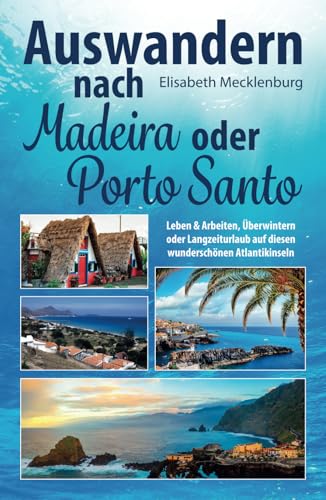 Auswandern nach Madeira oder Porto Santo: Leben & Arbeiten, Überwintern oder Langzeiturlaub auf diesen wunderschönen Atlantikinseln Auswandern nach Madeira oder Porto Santo: Leben & Arbeiten, Überwintern oder Langzeiturlaub auf diesen wunderschönen Atlantikinseln von Independently published