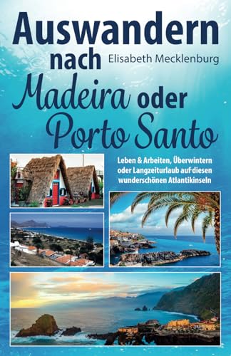 Auswandern nach Madeira oder Porto Santo: Leben & Arbeiten, Überwintern oder Langzeiturlaub auf diesen wunderschönen Atlantikinseln Auswandern nach Madeira oder Porto Santo: Leben & Arbeiten, Überwintern oder Langzeiturlaub auf diesen wunderschönen Atlantikinseln von Independently published