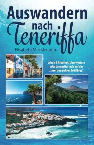 Auswandern nach Teneriffa: Leben & Arbeiten, Überwintern oder Langzeiturlaub auf der "Insel des ewigen Frühlings"